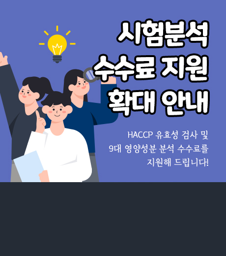 시험분석수수료지원 확대안내 HACCP 유효성 검사 및 9대 영양성분 분석 수수료를 지원해드립니다.!